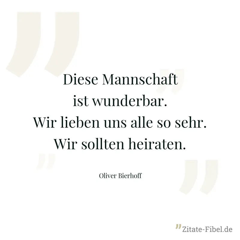 Diese Mannschaft ist wunderbar. Wir lieben uns alle so sehr. Wir sollten heiraten. - Oliver Bierhoff