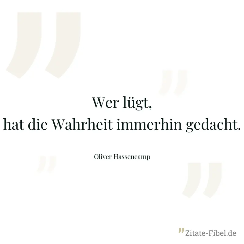 Wer lügt, hat die Wahrheit immerhin gedacht. - Oliver Hassencamp