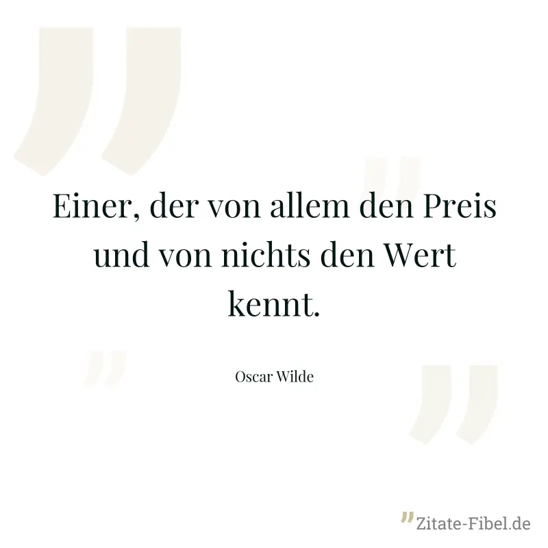 Einer, der von allem den Preis und von nichts den Wert kennt. - Oscar Wilde