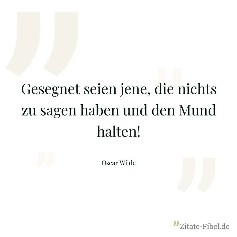 Gesegnet seien jene, die nichts zu sagen haben und den Mund halten! - Oscar Wilde