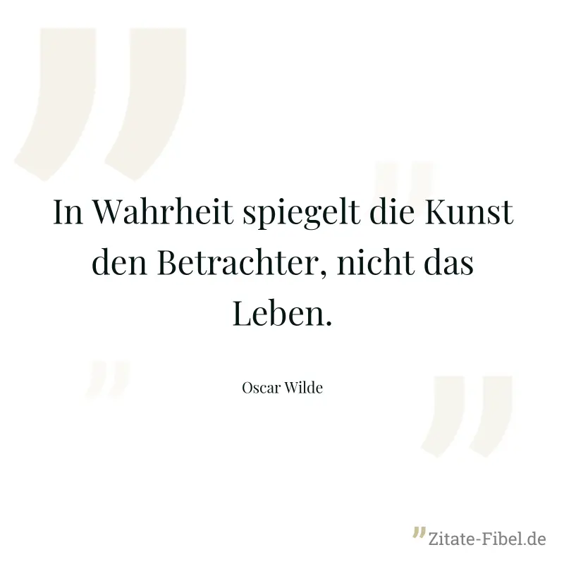In Wahrheit spiegelt die Kunst den Betrachter, nicht das Leben. - Oscar Wilde