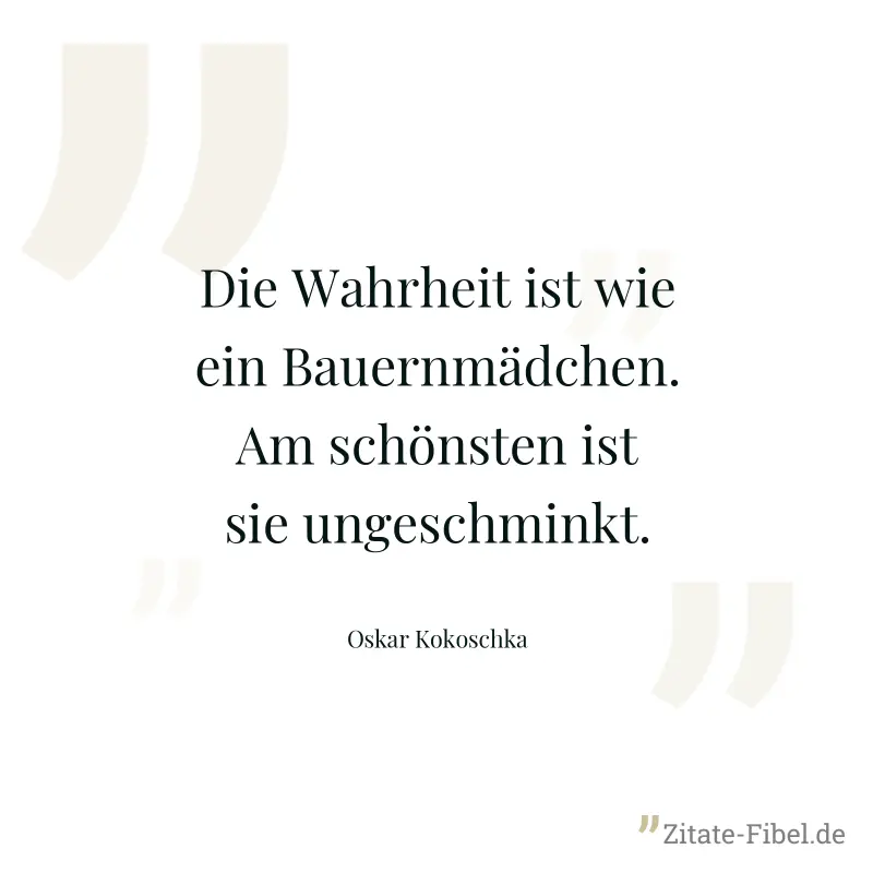 Die Wahrheit ist wie ein Bauernmädchen. Am schönsten ist sie ungeschminkt. - Oskar Kokoschka
