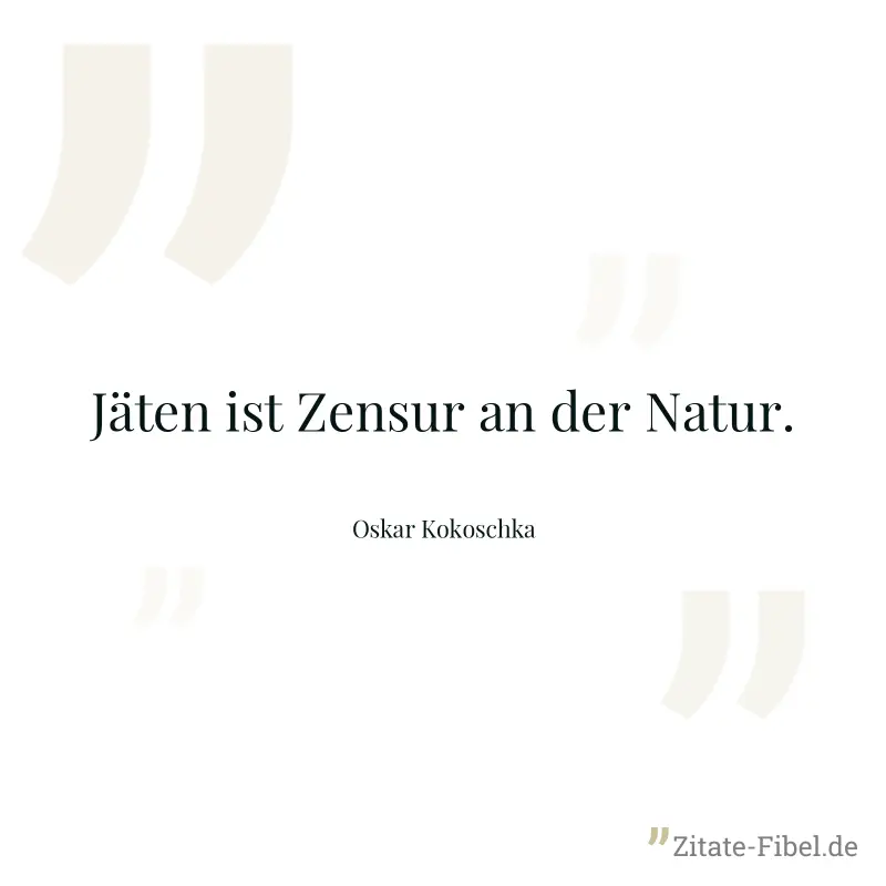 Jäten ist Zensur an der Natur. - Oskar Kokoschka