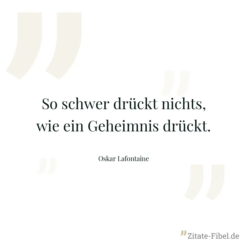 So schwer drückt nichts, wie ein Geheimnis drückt. - Oskar Lafontaine