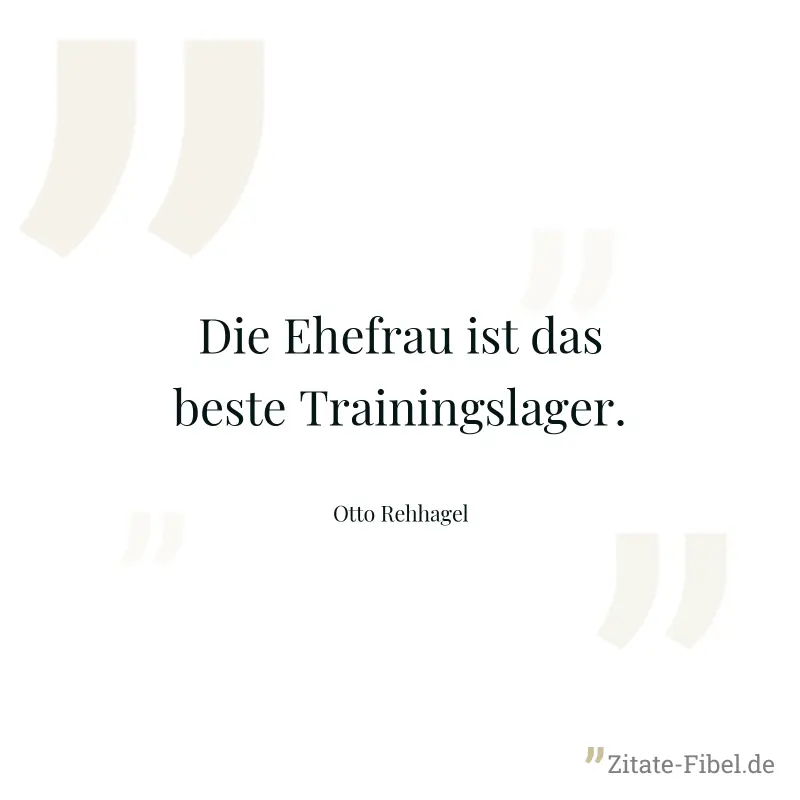 Die Ehefrau ist das beste Trainingslager. - Otto Rehhagel