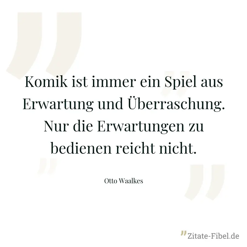 Komik ist immer ein Spiel aus Erwartung und Überraschung. Nur die Erwartungen zu bedienen reicht nicht. - Otto Waalkes