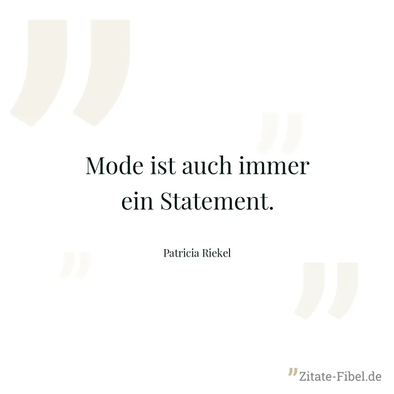 Mode ist auch immer ein Statement. - Patricia Riekel