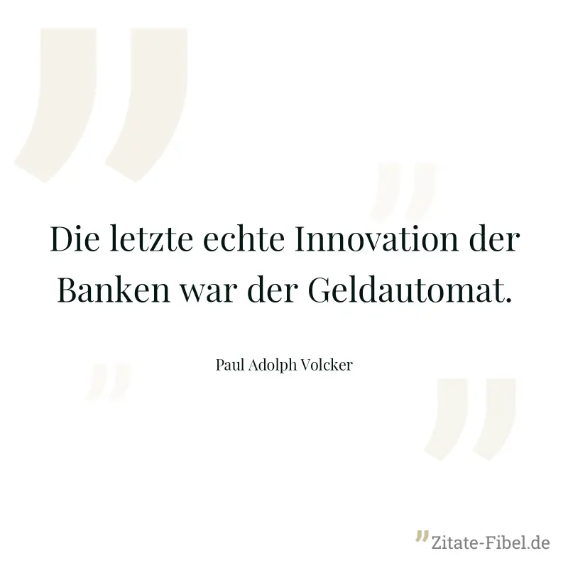 Die letzte echte Innovation der Banken war der Geldautomat. - Paul Adolph Volcker