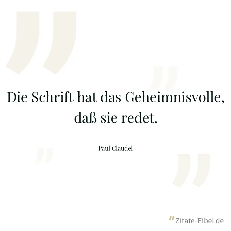 Die Schrift hat das Geheimnisvolle, daß sie redet. - Paul Claudel