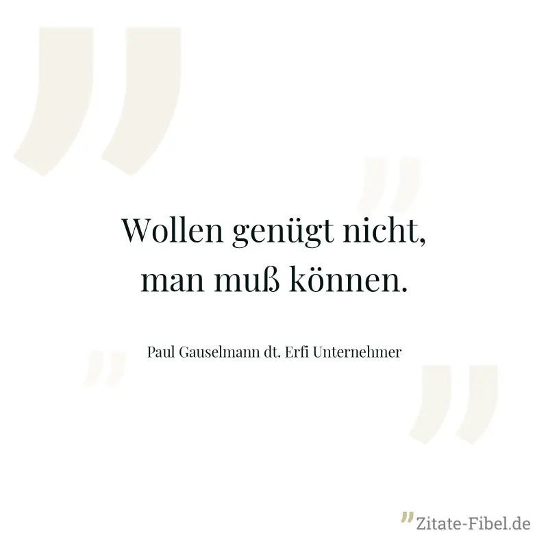 Wollen genügt nicht, man muß können. - Paul Gauselmann dt. Erfi Unternehmer