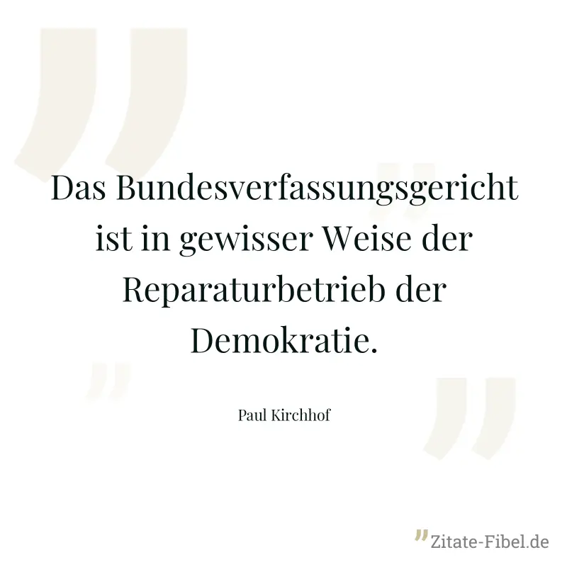 Das Bundesverfassungsgericht ist in gewisser Weise der Reparaturbetrieb der Demokratie. - Paul Kirchhof