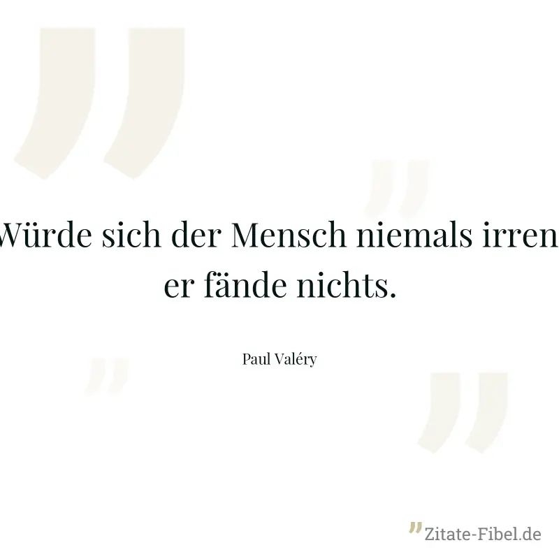 Würde sich der Mensch niemals irren, er fände nichts. - Paul Valéry