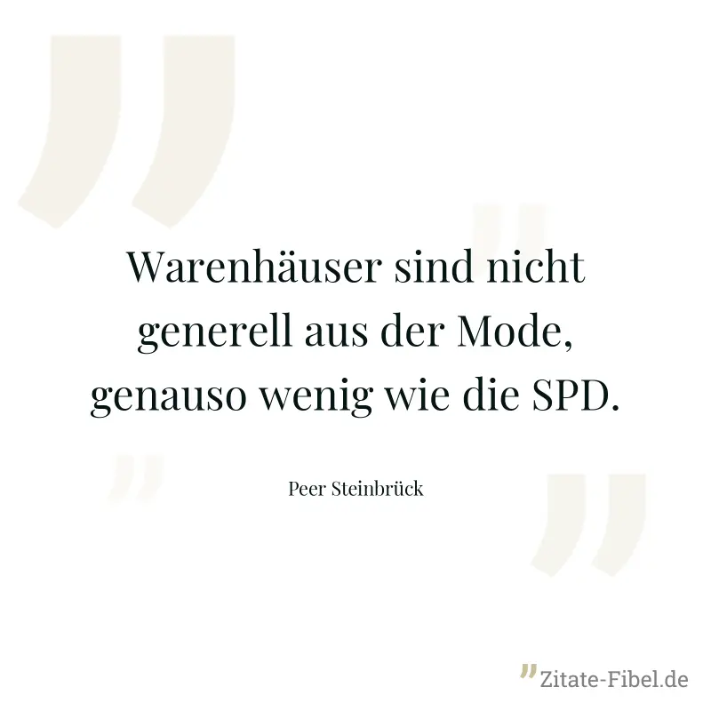Warenhäuser sind nicht generell aus der Mode, genauso wenig wie die SPD. - Peer Steinbrück
