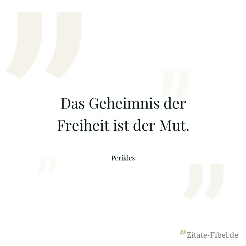 Das Geheimnis der Freiheit ist der Mut. - Perikles