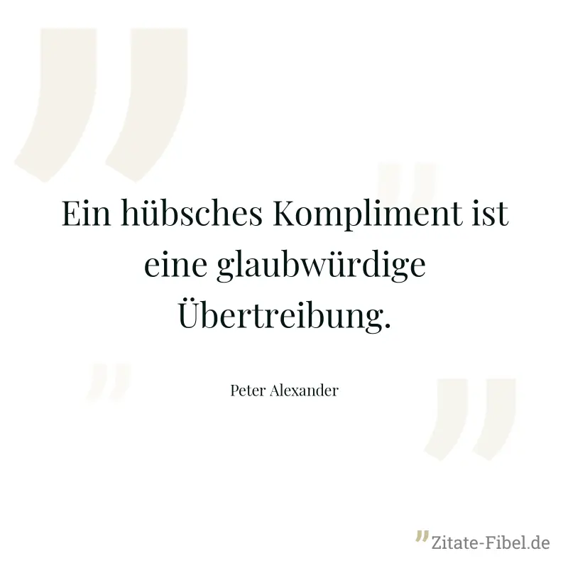 Ein hübsches Kompliment ist eine glaubwürdige Übertreibung. - Peter Alexander