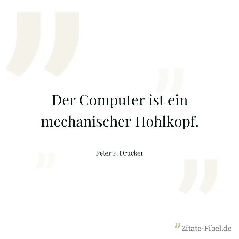 Der Computer ist ein mechanischer Hohlkopf. - Peter F. Drucker