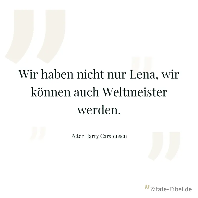 Wir haben nicht nur Lena, wir können auch Weltmeister werden. - Peter Harry Carstensen