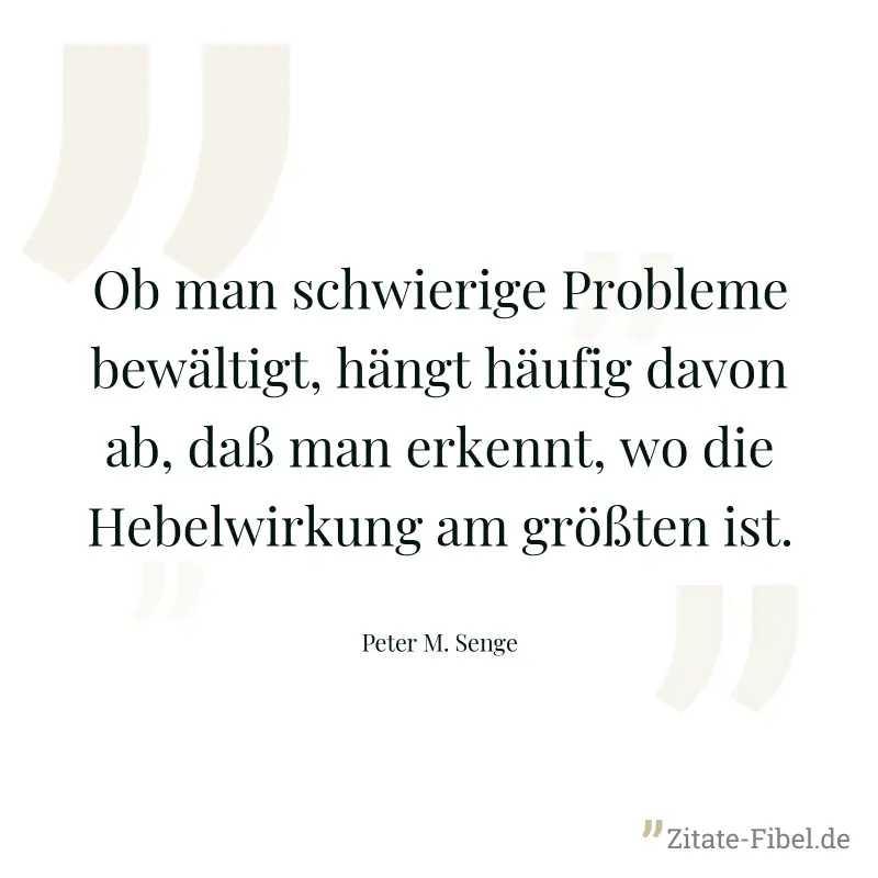 Ob man schwierige Probleme bewältigt, hängt häufig davon ab, daß man erkennt, wo die Hebelwirkung am größten ist. - Peter M. Senge