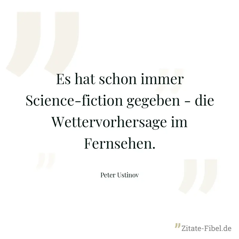 Es hat schon immer Science-fiction gegeben - die Wettervorhersage im Fernsehen. - Peter Ustinov