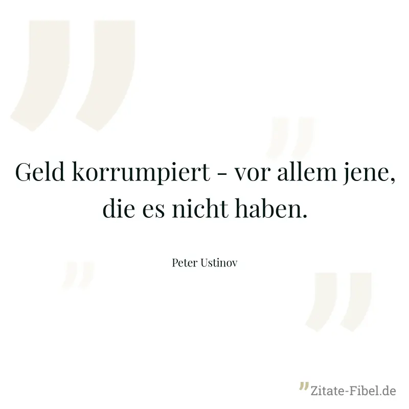 Geld korrumpiert - vor allem jene, die es nicht haben. - Peter Ustinov