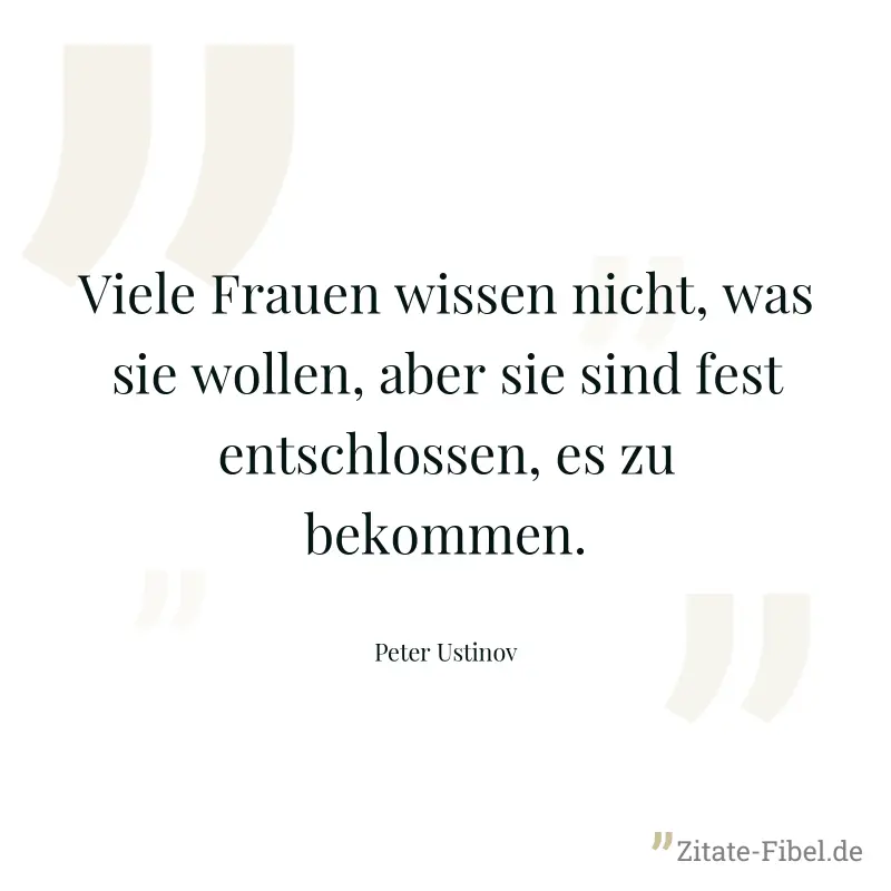 Viele Frauen wissen nicht, was sie wollen, aber sie sind fest entschlossen, es zu bekommen. - Peter Ustinov