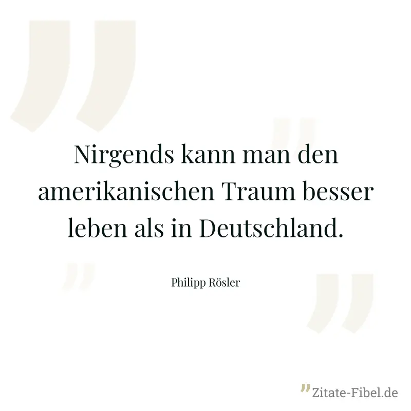 Nirgends kann man den amerikanischen Traum besser leben als in Deutschland. - Philipp Rösler