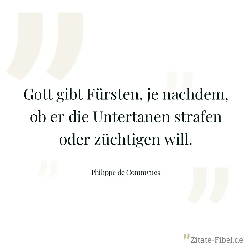 Gott gibt Fürsten, je nachdem, ob er die Untertanen strafen oder züchtigen will. - Philippe de Commynes