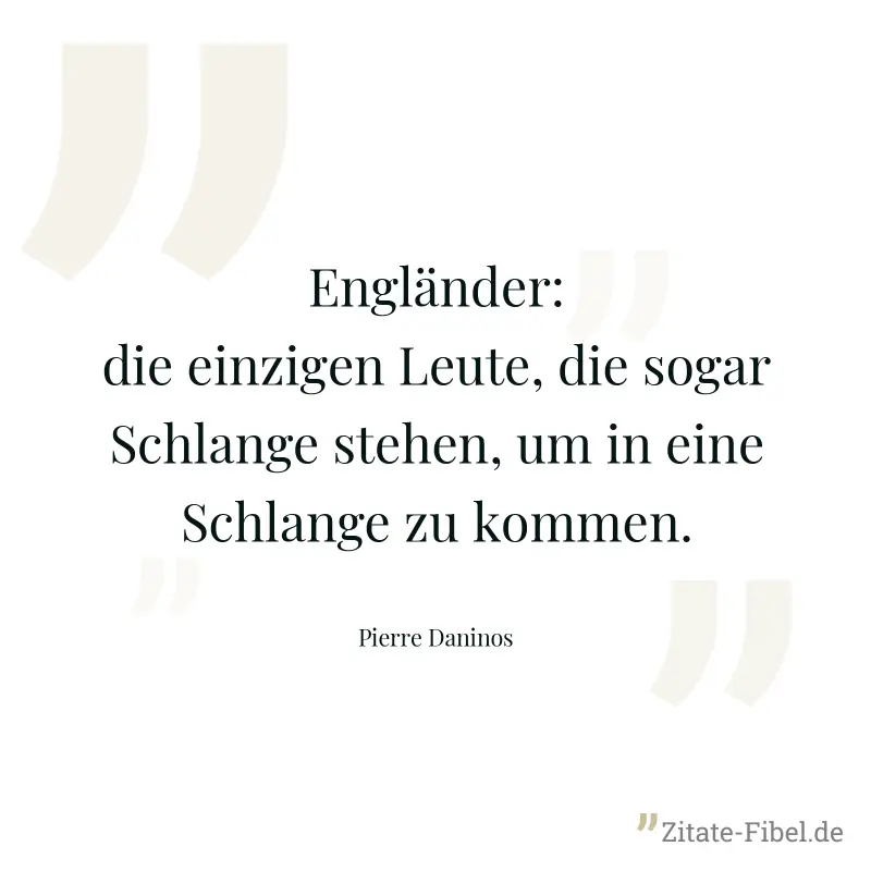 Engländer: die einzigen Leute, die sogar Schlange stehen, um in eine Schlange zu kommen. - Pierre Daninos