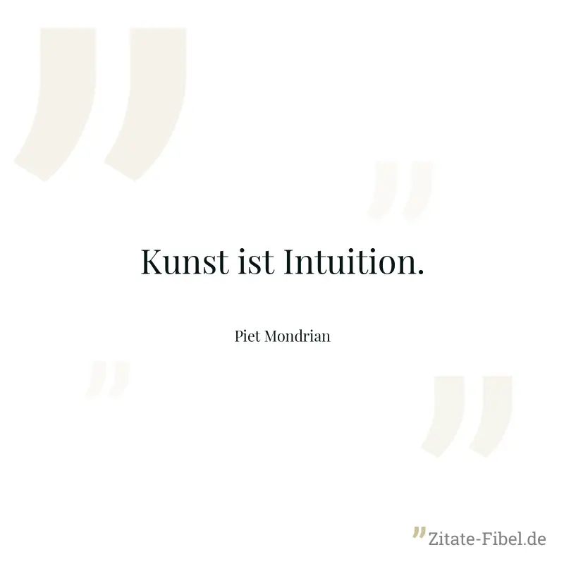 Kunst ist Intuition. - Piet Mondrian