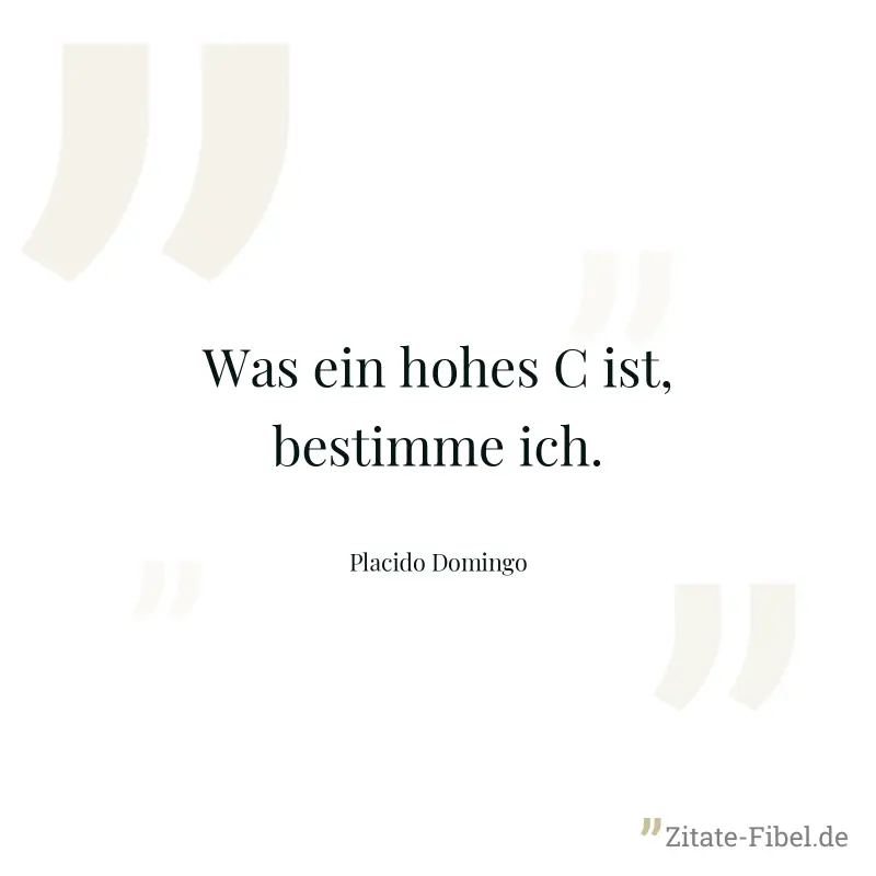 Was ein hohes C ist, bestimme ich. - Placido Domingo