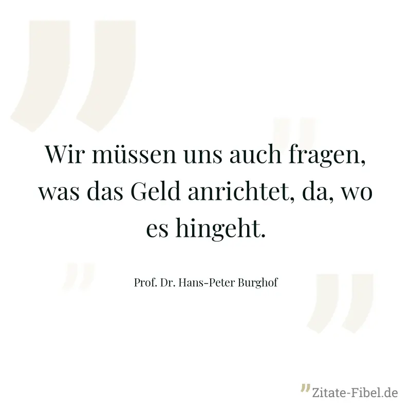 Wir müssen uns auch fragen, was das Geld anrichtet, da, wo es hingeht. - Prof. Dr. Hans-Peter Burghof
