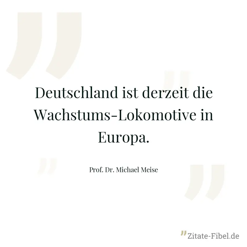 Deutschland ist derzeit die Wachstums-Lokomotive in Europa. - Prof. Dr. Michael Meise