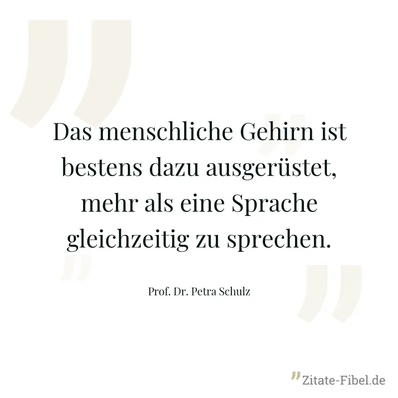 Das menschliche Gehirn ist bestens dazu ausgerüstet, mehr als eine Sprache gleichzeitig zu sprechen. - Prof. Dr. Petra Schulz