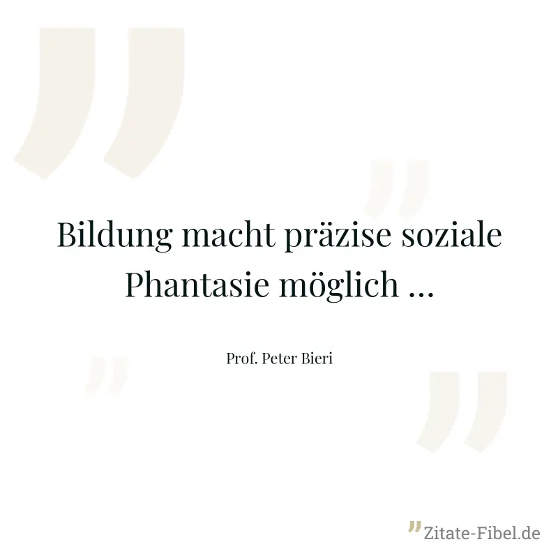 Bildung macht präzise soziale Phantasie möglich … - Prof. Peter Bieri