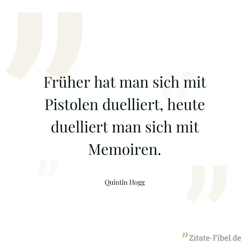 Früher hat man sich mit Pistolen duelliert, heute duelliert man sich mit Memoiren. - Quintin Hogg