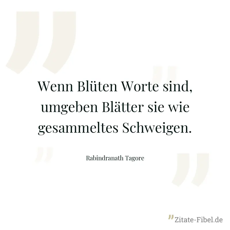 Wenn Blüten Worte sind, umgeben Blätter sie wie gesammeltes Schweigen. - Rabindranath Tagore
