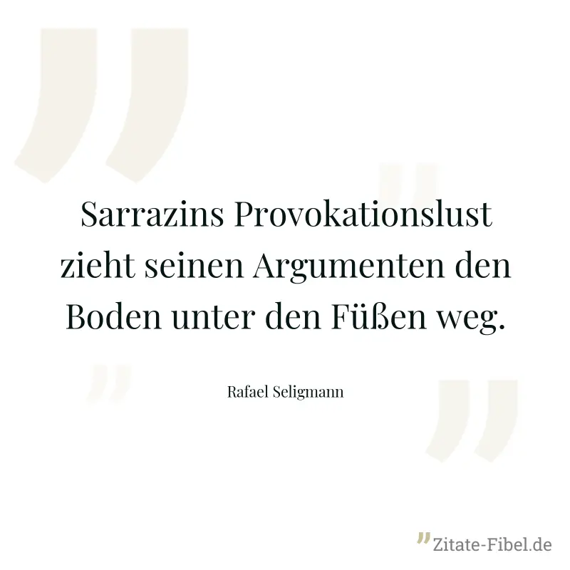 Sarrazins Provokationslust zieht seinen Argumenten den Boden unter den Füßen weg. - Rafael Seligmann