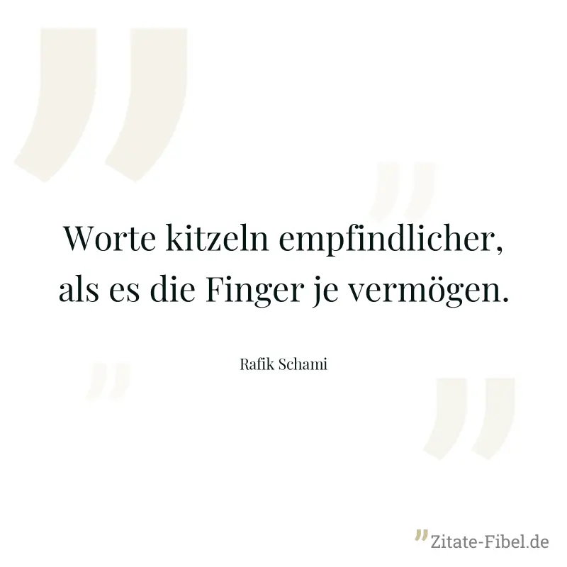 Worte kitzeln empfindlicher, als es die Finger je vermögen. - Rafik Schami