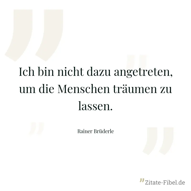 Ich bin nicht dazu angetreten, um die Menschen träumen zu lassen. - Rainer Brüderle