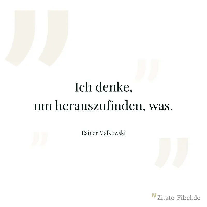 Ich denke, um herauszufinden, was. - Rainer Malkowski