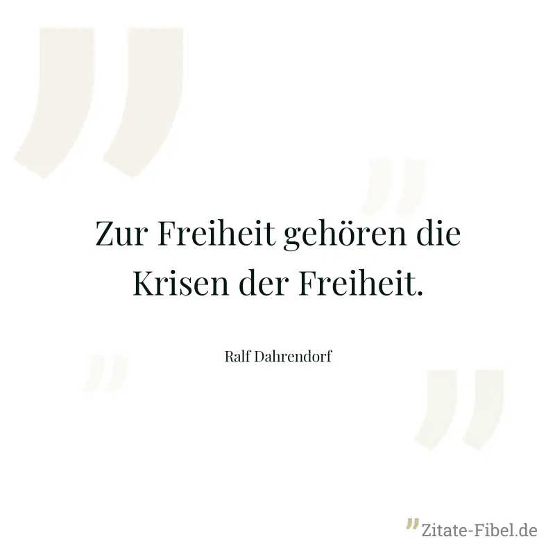 Zur Freiheit gehören die Krisen der Freiheit. - Ralf Dahrendorf