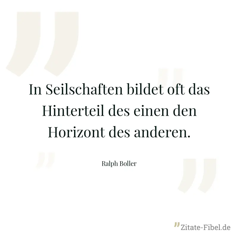 In Seilschaften bildet oft das Hinterteil des einen den Horizont des anderen. - Ralph Boller