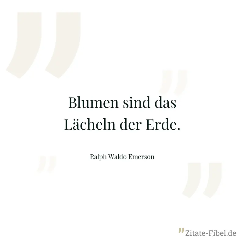Blumen sind das Lächeln der Erde. - Ralph Waldo Emerson