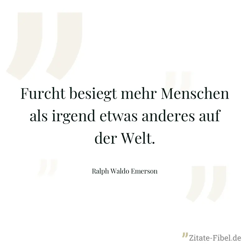 Furcht besiegt mehr Menschen als irgend etwas anderes auf der Welt. - Ralph Waldo Emerson