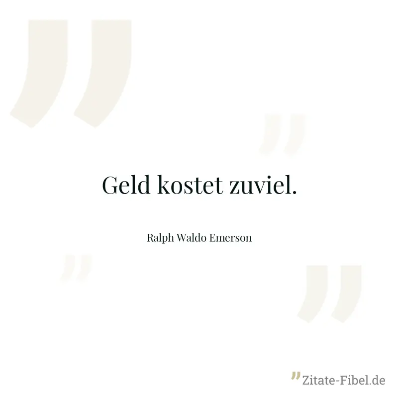 Geld kostet zuviel. - Ralph Waldo Emerson