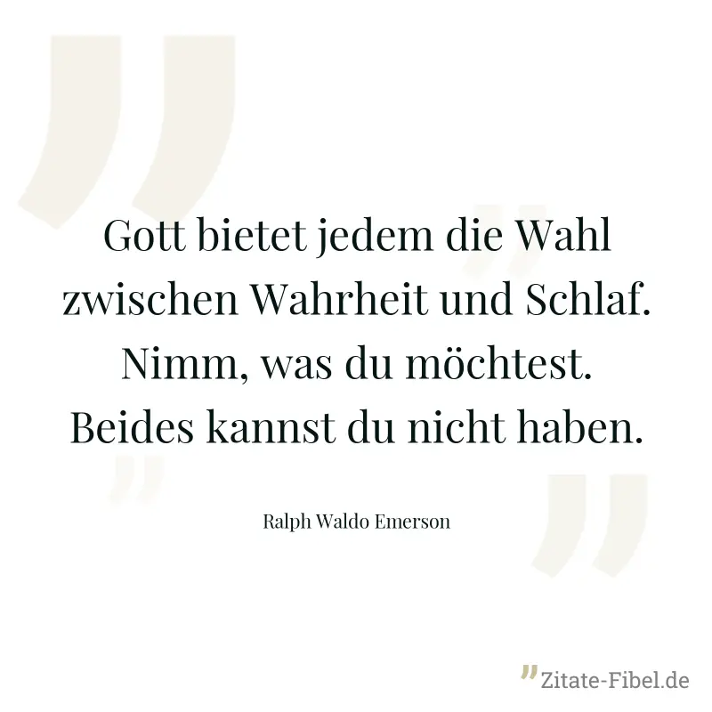 Gott bietet jedem die Wahl zwischen Wahrheit und Schlaf. Nimm, was du möchtest. Beides kannst du nicht haben. - Ralph Waldo Emerson