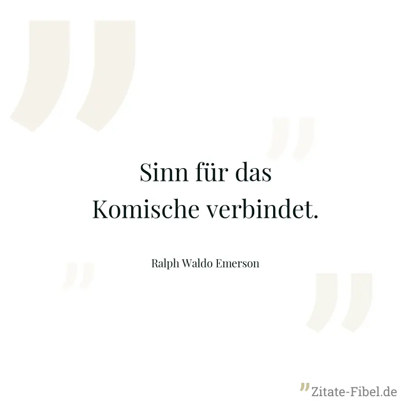 Sinn für das Komische verbindet. - Ralph Waldo Emerson