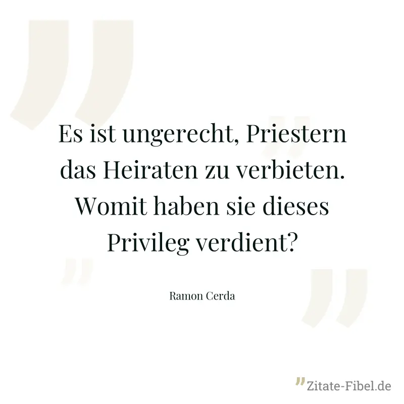 Es ist ungerecht, Priestern das Heiraten zu verbieten. Womit haben sie dieses Privileg verdient? - Ramon Cerda
