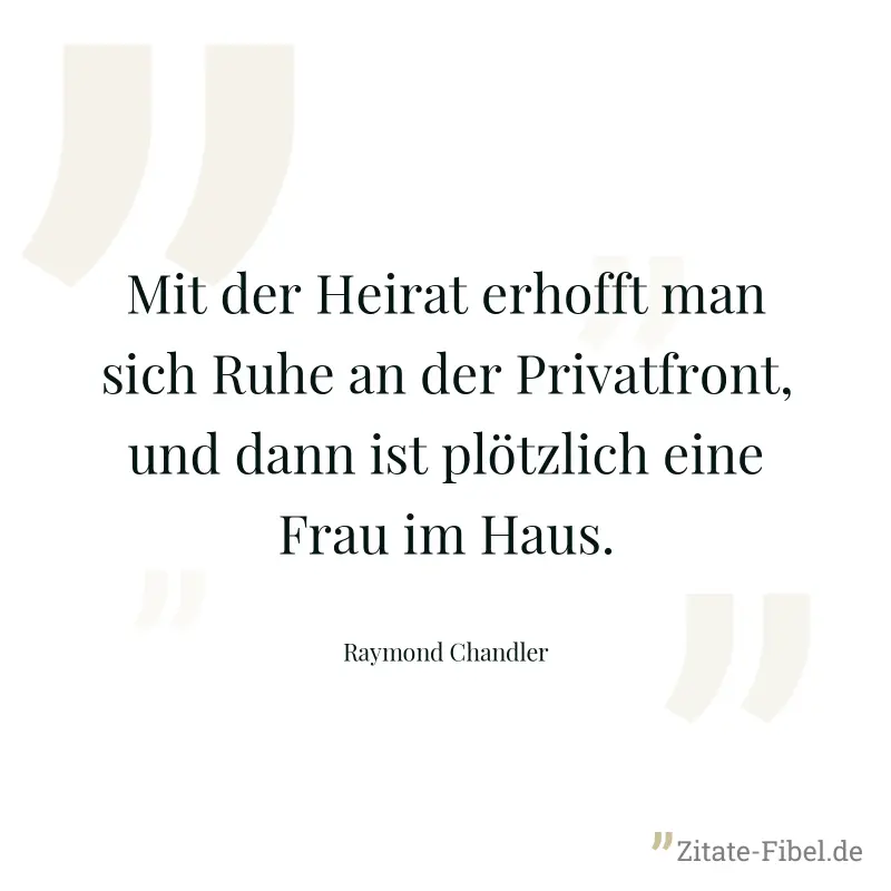 Mit der Heirat erhofft man sich Ruhe an der Privatfront, und dann ist plötzlich eine Frau im Haus. - Raymond Chandler