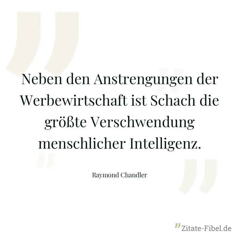 Neben den Anstrengungen der Werbewirtschaft ist Schach die größte Verschwendung menschlicher Intelligenz. - Raymond Chandler